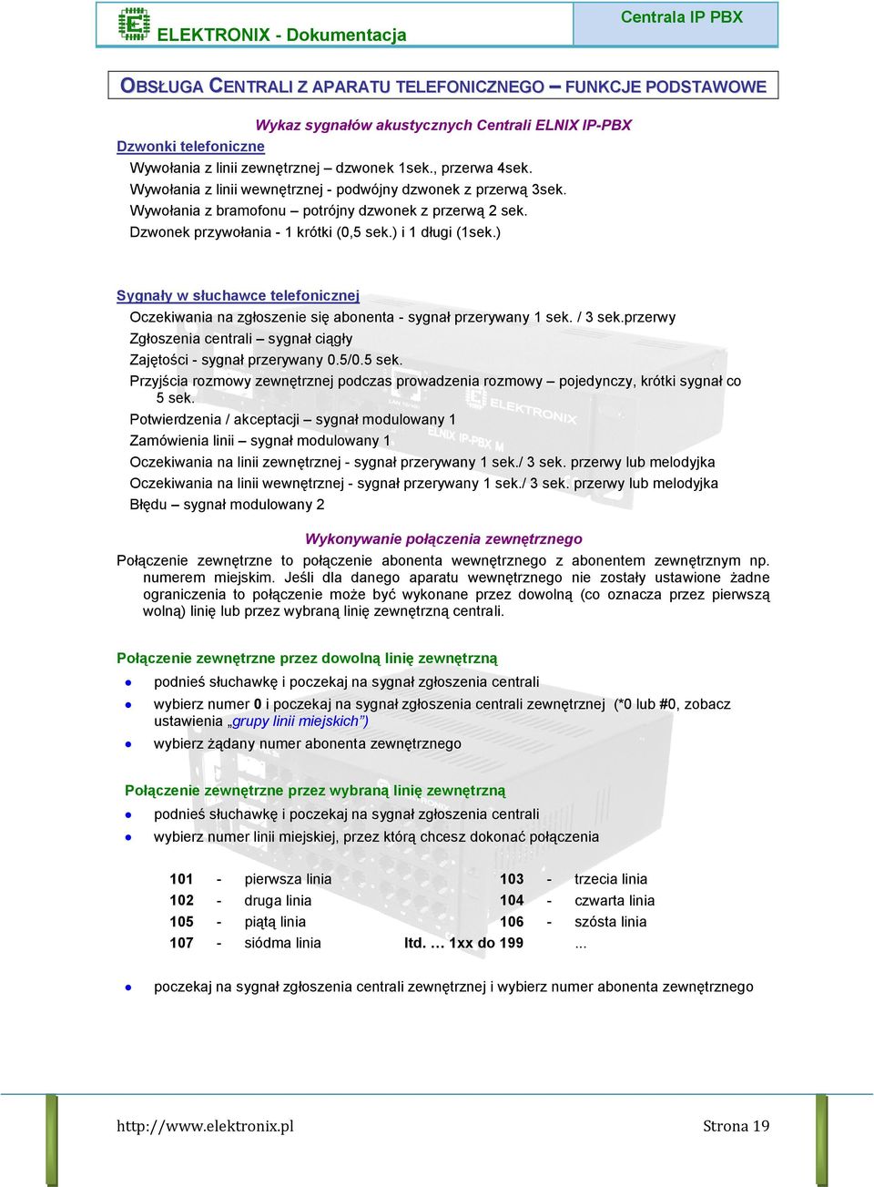 ) Sygnały w słuchawce telefonicznej Oczekiwania na zgłoszenie się abonenta - sygnał przerywany 1 sek. / 3 sek.przerwy Zgłoszenia centrali sygnał ciągły Zajętości - sygnał przerywany 0.5/0.5 sek.