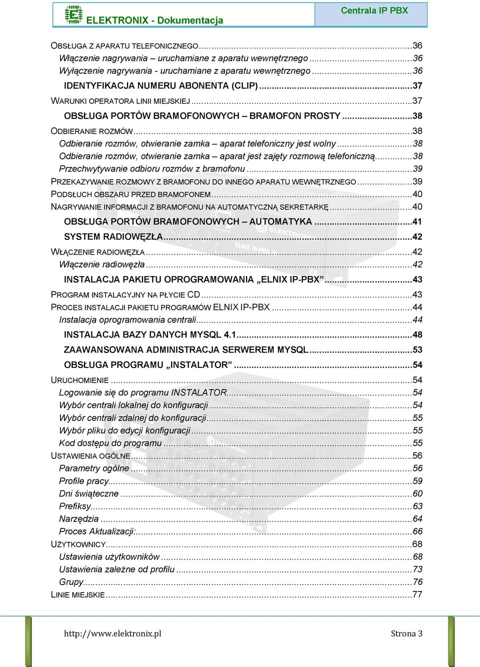 ..38 Odbieranie rozmów, otwieranie zamka aparat telefoniczny jest wolny...38 Odbieranie rozmów, otwieranie zamka aparat jest zajęty rozmową telefoniczną...38 Przechwytywanie odbioru rozmów z bramofonu.