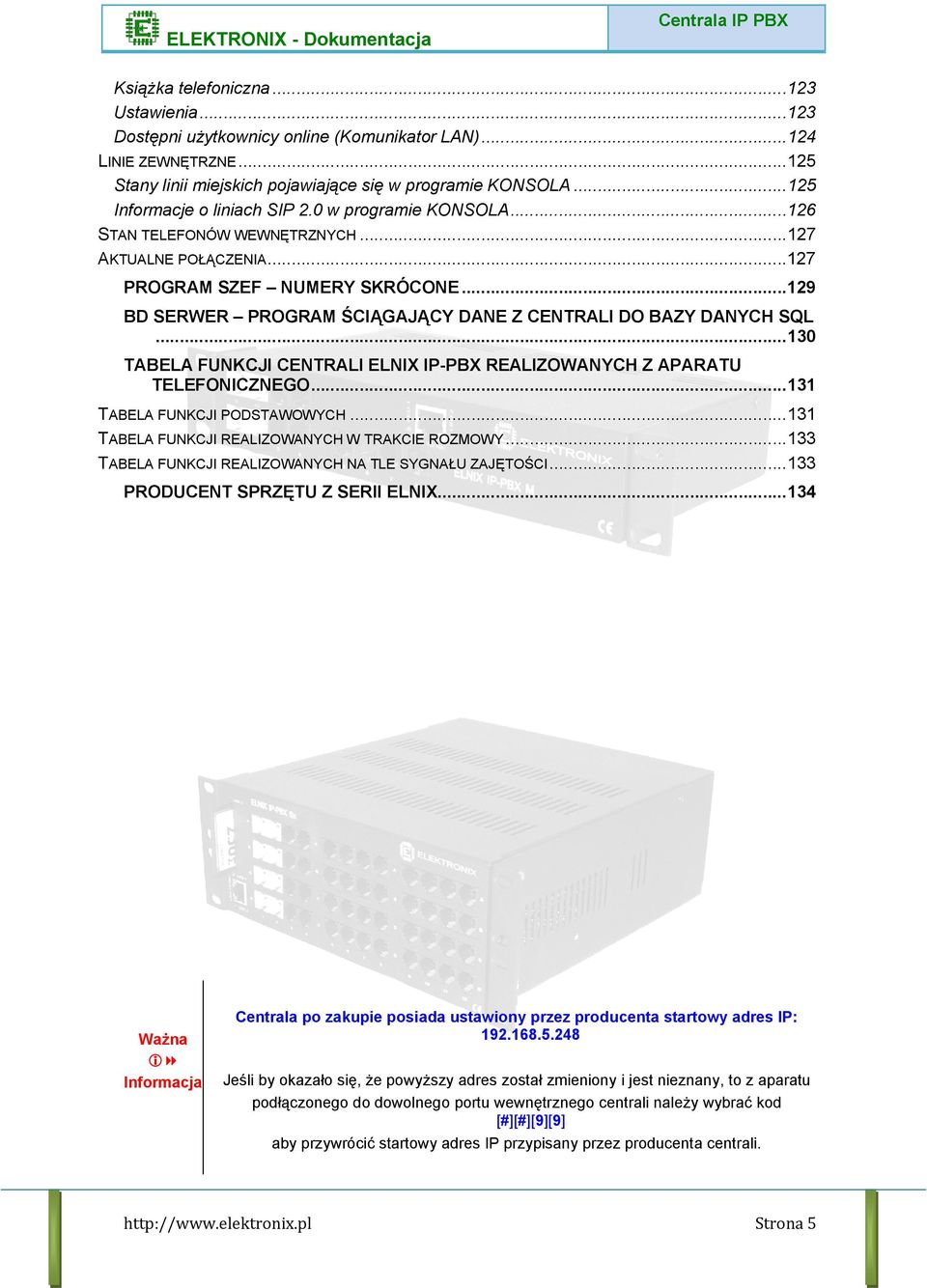 ..127 PROGRAM SZEF NUMERY SKRÓCONE...129 BD SERWER PROGRAM ŚCIĄGAJĄCY DANE Z CENTRALI DO BAZY DANYCH SQL...130 TABELA FUNKCJI CENTRALI ELNIX IP-PBX REALIZOWANYCH Z APARATU TELEFONICZNEGO.