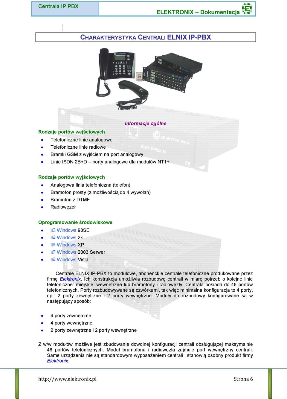 Oprogramowanie środowiskowe Windows 98SE Windows 2k Windows XP Windows 2003 Serwer Windows Vista Centrale ELNIX IP-PBXPBX to modułowe, abonenckie centrale telefoniczne produkowane przez firmę