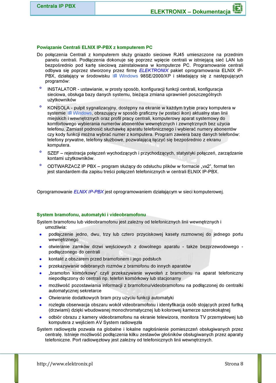 Programowanie centrali odbywa się poprzez stworzony przez firmę ELEKTRONIX pakiet oprogramowania ELNIX IP- PBX, działający w środowisku Windows 98SE/2000/XP i składający się z następujących