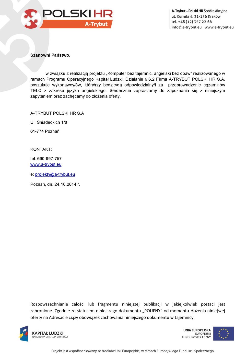 Serdecznie zapraszamy do zapoznania się z niniejszym zapytaniem oraz zachęcamy do złożenia oferty. A-TRYBUT POLSKI HR S.A Ul. Śniadeckich 1/8 61-774 Poznań KONTAKT: tel. 690-997-757 www.a-trybut.