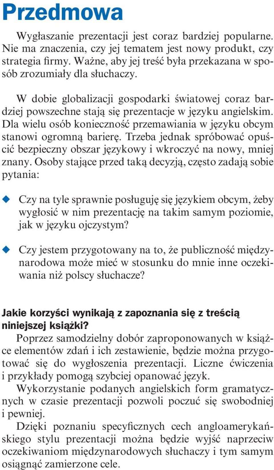 Dla wielu osób konieczność przemawiania w języku obcym stanowi ogromną barierę. Trzeba jednak spróbować opuścić bezpieczny obszar językowy i wkroczyć na nowy, mniej znany.