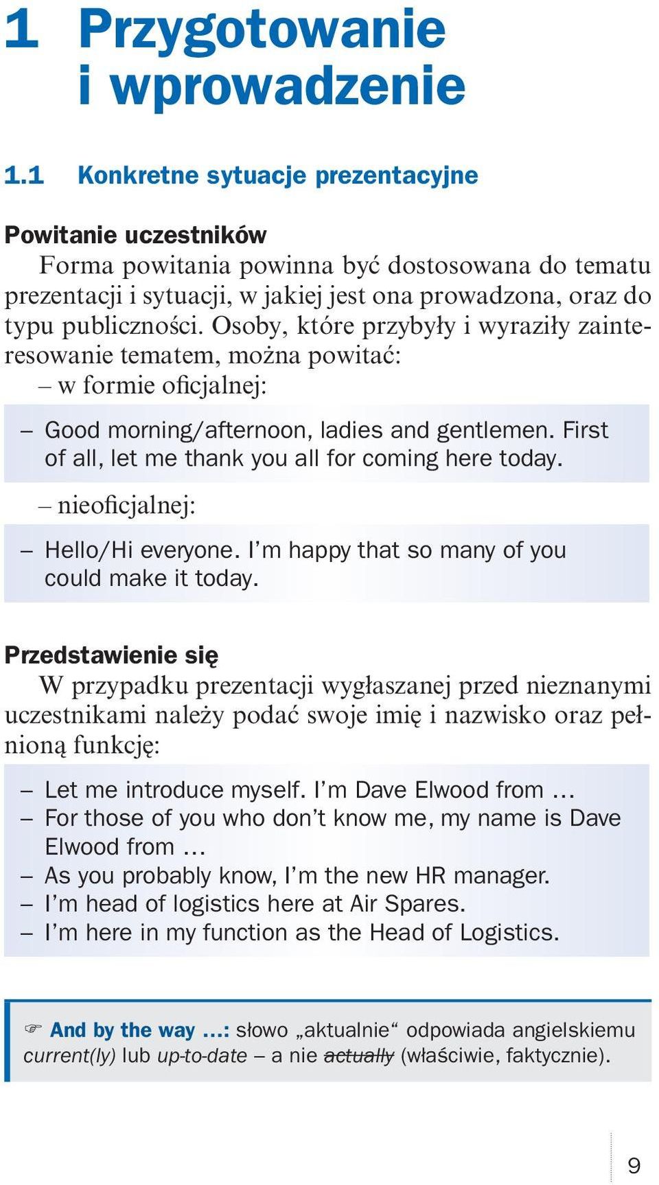 Osoby, które przybyły i wyraziły zainteresowanie tematem, można powitać: w formie oficjalnej: Good morning/afternoon, ladies and gentlemen. First of all, let me thank you all for coming here today.