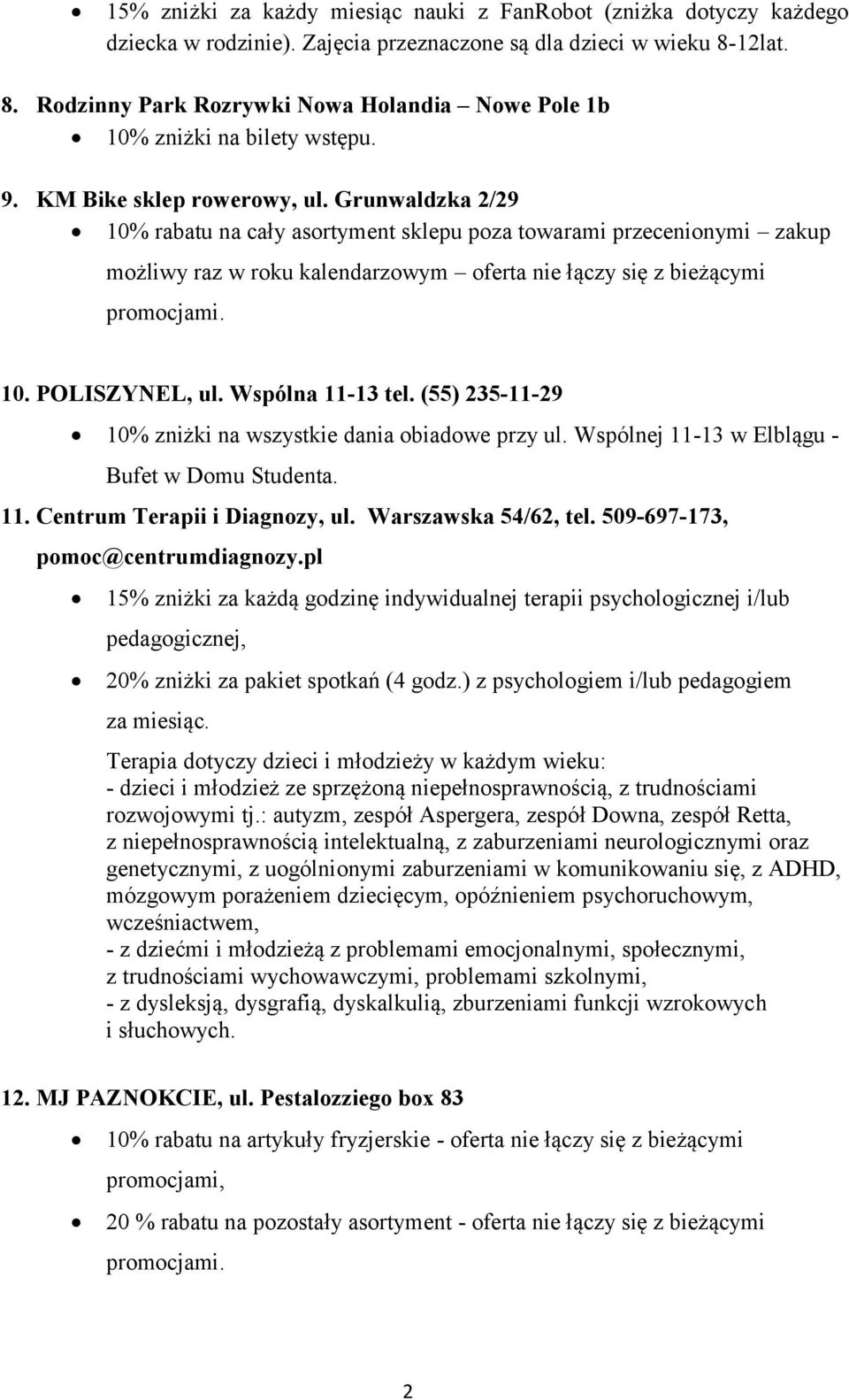 Grunwaldzka 2/29 10% rabatu na cały asortyment sklepu poza towarami przecenionymi zakup możliwy raz w roku kalendarzowym oferta nie łączy się z bieżącymi promocjami. 10. POLISZYNEL, ul.