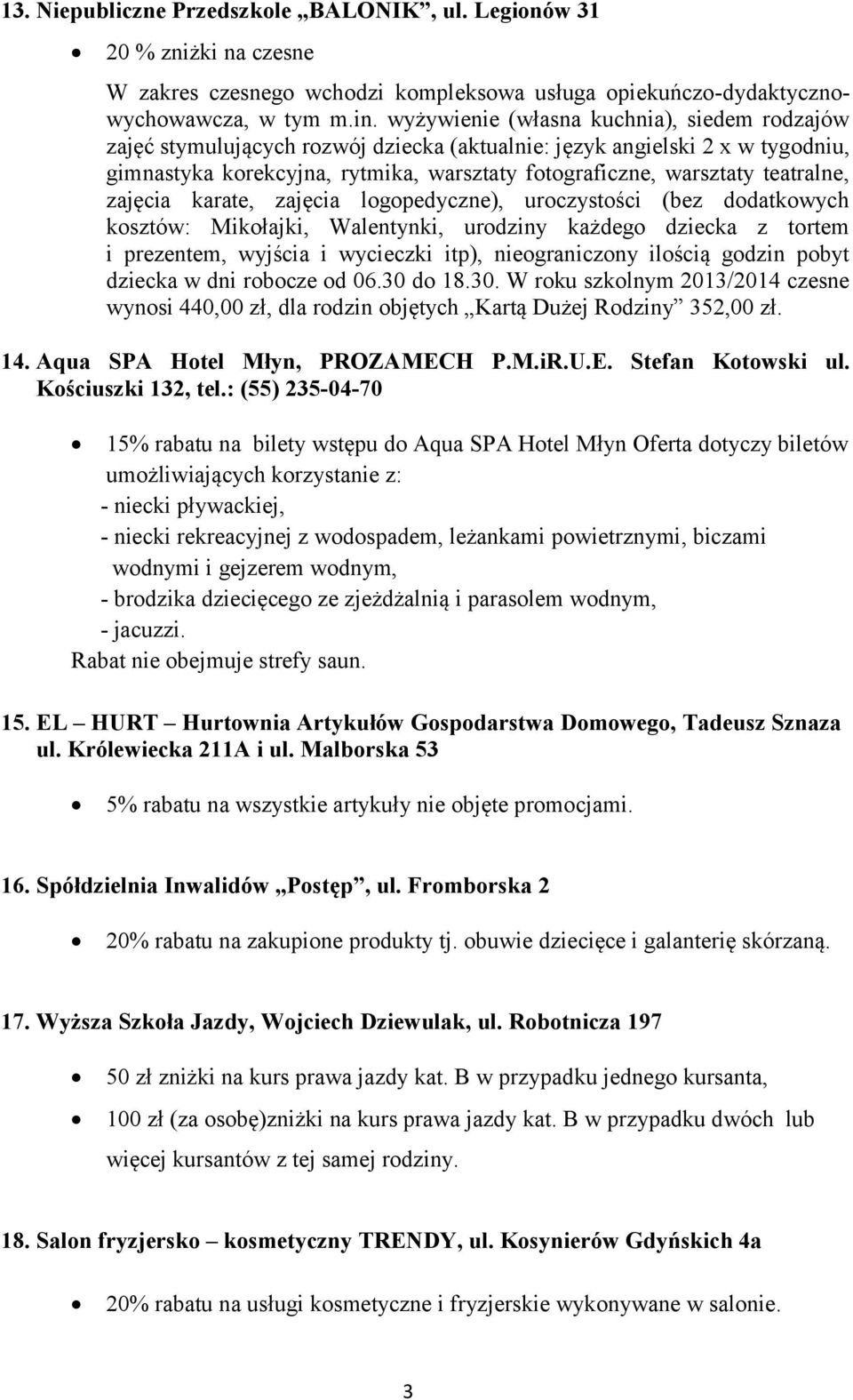 teatralne, zajęcia karate, zajęcia logopedyczne), uroczystości (bez dodatkowych kosztów: Mikołajki, Walentynki, urodziny każdego dziecka z tortem i prezentem, wyjścia i wycieczki itp), nieograniczony