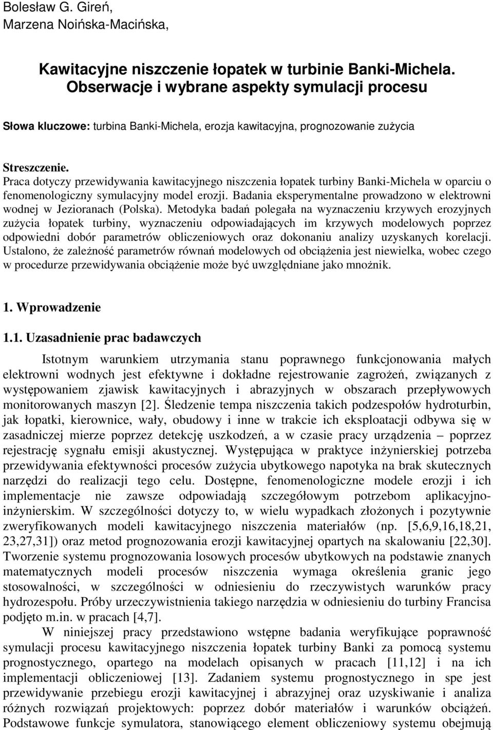 Praca dotyczy przewidywania kawitacyjnego niszczenia łopatek turbiny Banki-Michela w oparciu o fenomenologiczny symulacyjny model erozji.