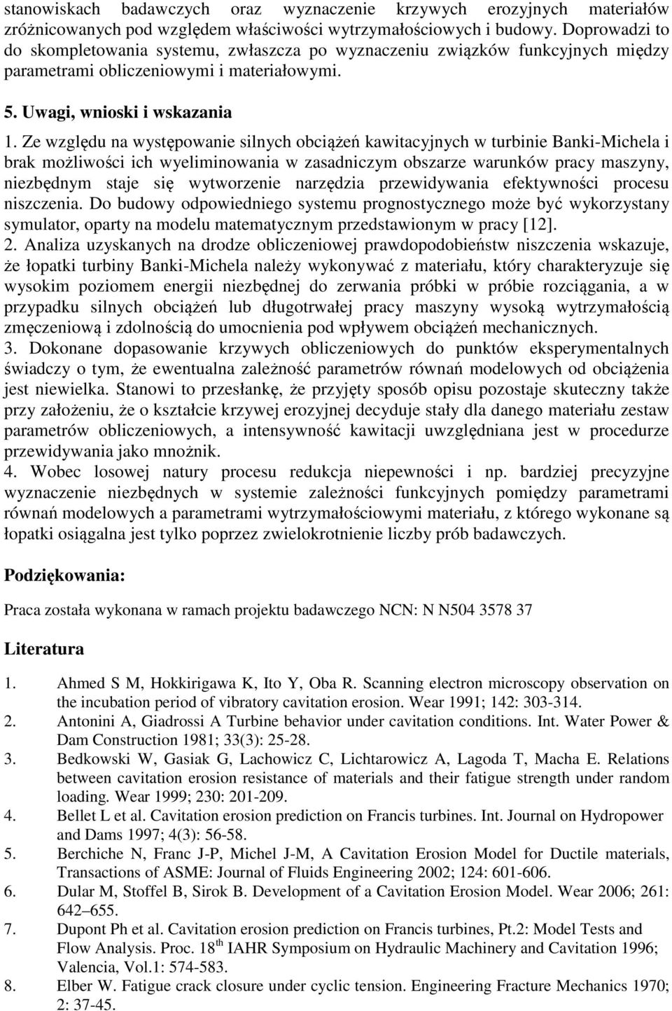 Ze względu na występowanie silnych obciążeń kawitacyjnych w turbinie Banki-Michela i brak możliwości ich wyeliminowania w zasadniczym obszarze warunków pracy maszyny, niezbędnym staje się wytworzenie