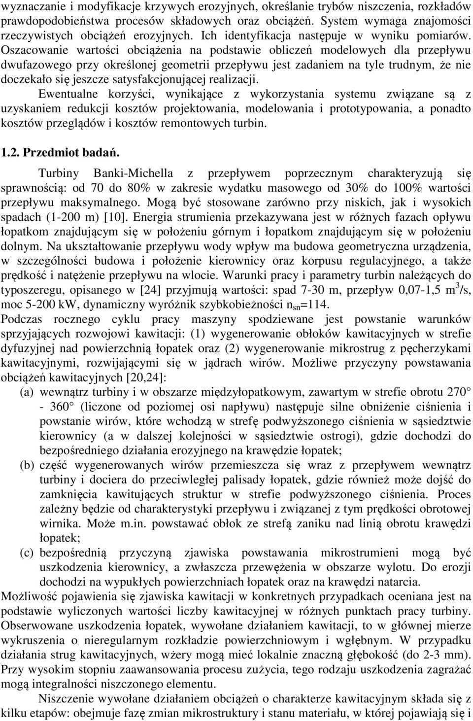 Oszacowanie wartości obciążenia na podstawie obliczeń modelowych dla przepływu dwufazowego przy określonej geometrii przepływu jest zadaniem na tyle trudnym, że nie doczekało się jeszcze