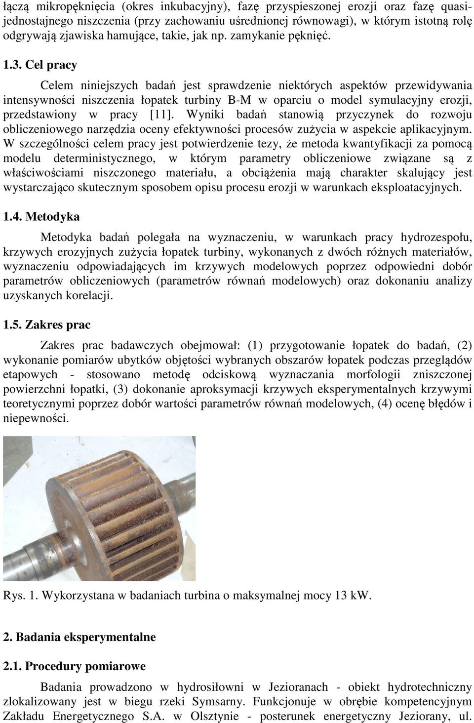 Cel pracy Celem niniejszych badań jest sprawdzenie niektórych aspektów przewidywania intensywności niszczenia łopatek turbiny B-M w oparciu o model symulacyjny erozji, przedstawiony w pracy [11].