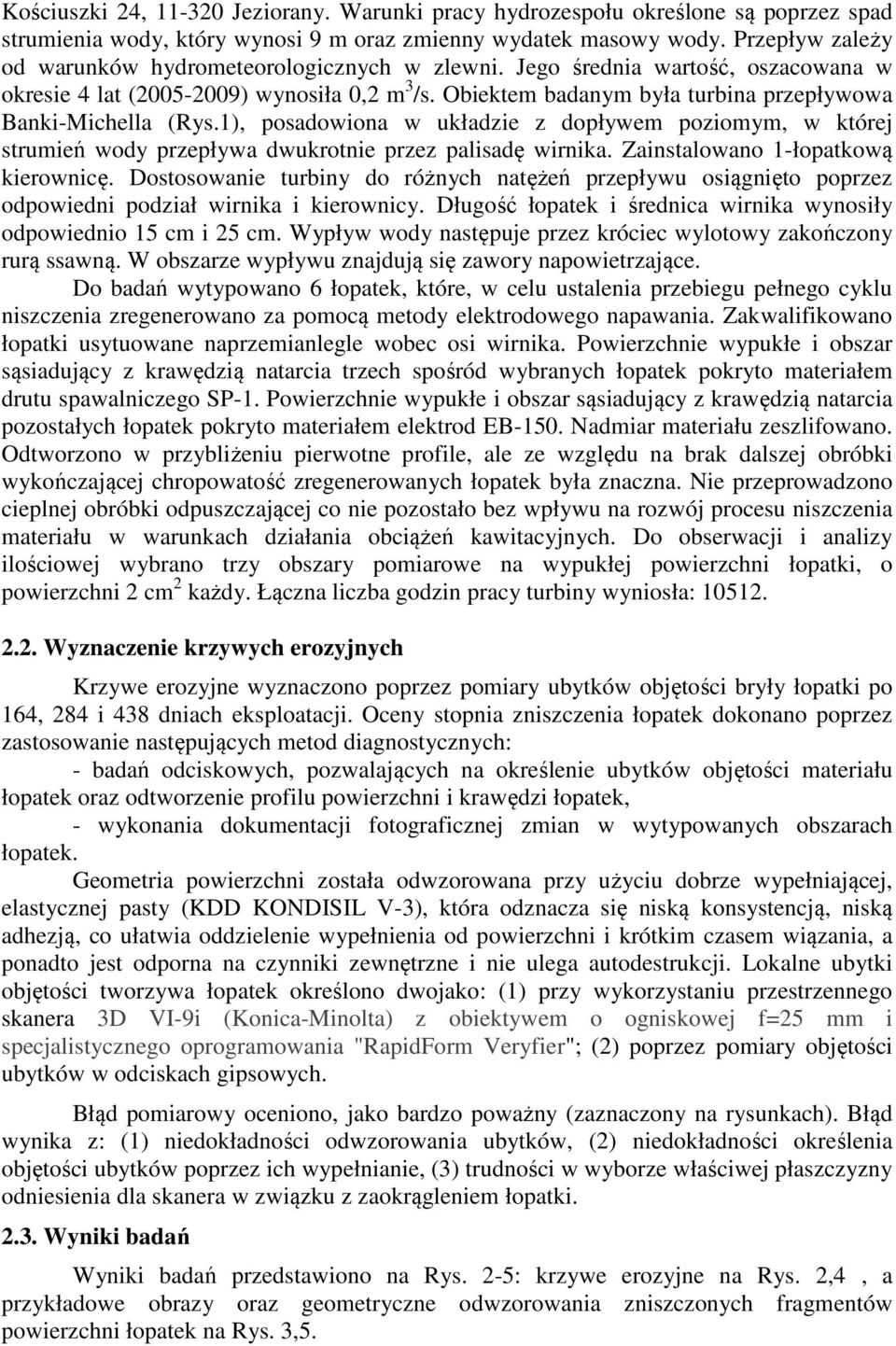 1), posadowiona w układzie z dopływem poziomym, w której strumień wody przepływa dwukrotnie przez palisadę wirnika. Zainstalowano 1-łopatkową kierownicę.