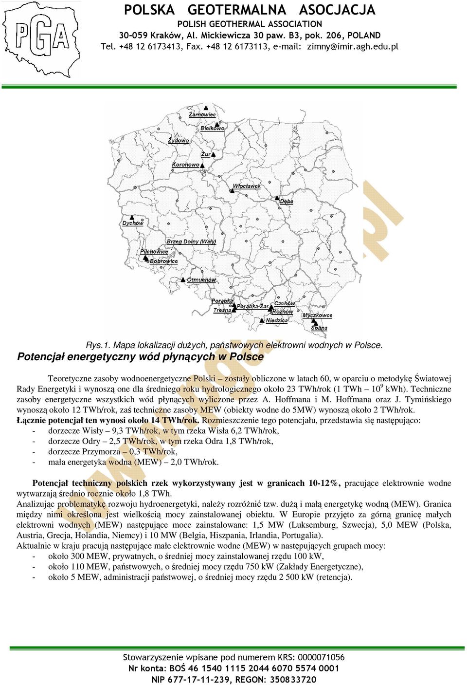 roku hydrologicznego około 23 TWh/rok (1 TWh 10 9 kwh). Techniczne zasoby energetyczne wszystkich wód płynących wyliczone przez A. Hoffmana i M. Hoffmana oraz J.