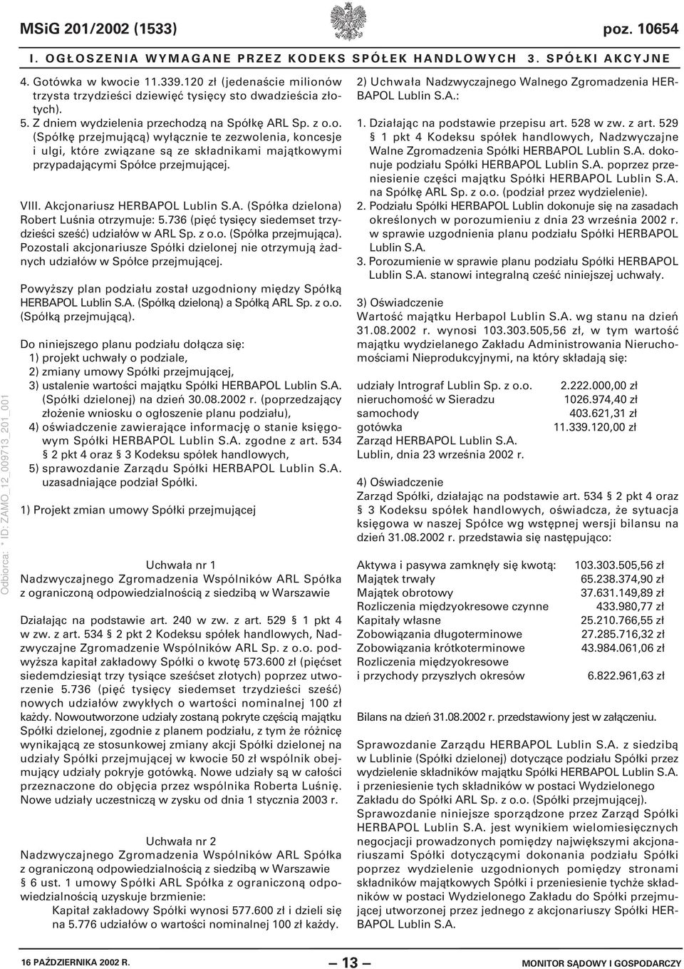 VIII. Akcjonariusz HERBAPOL Lublin S.A. (Spółka dzielona) Robert Luśnia otrzymuje: 5.736 (pięć tysięcy siedemset trzydzieści sześć) udziałów w ARL Sp. z o.o. (Spółka przejmująca).