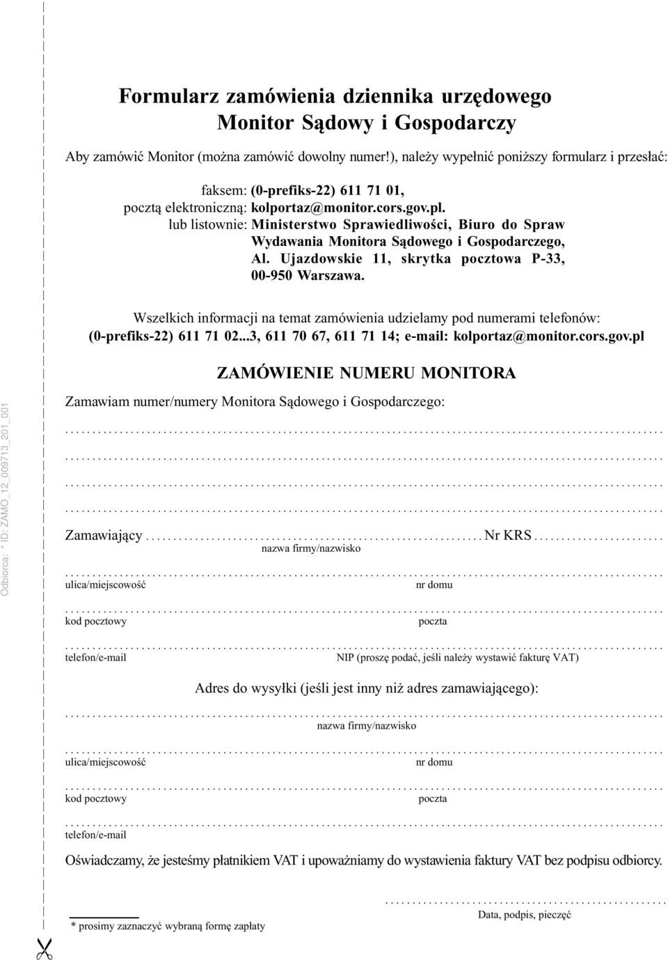 lub listownie: Ministerstwo Sprawiedliwości, Biuro do Spraw Wydawania Monitora Sądowego i Gospodarczego, Al. Ujazdowskie 11, skrytka pocztowa P-33, 00-950 Warszawa.