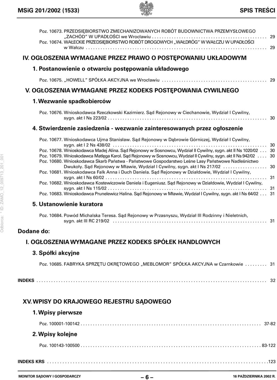 OGŁOSZENIA WYMAGANE PRZEZ PRAWO O POSTĘPOWANIU UKŁADOWYM 1. Postanowienie o otwarciu postępowania układowego Poz. 10675. HOWELL SPÓŁKA AKCYJNA we Wrocławiu........................................... 29 V.