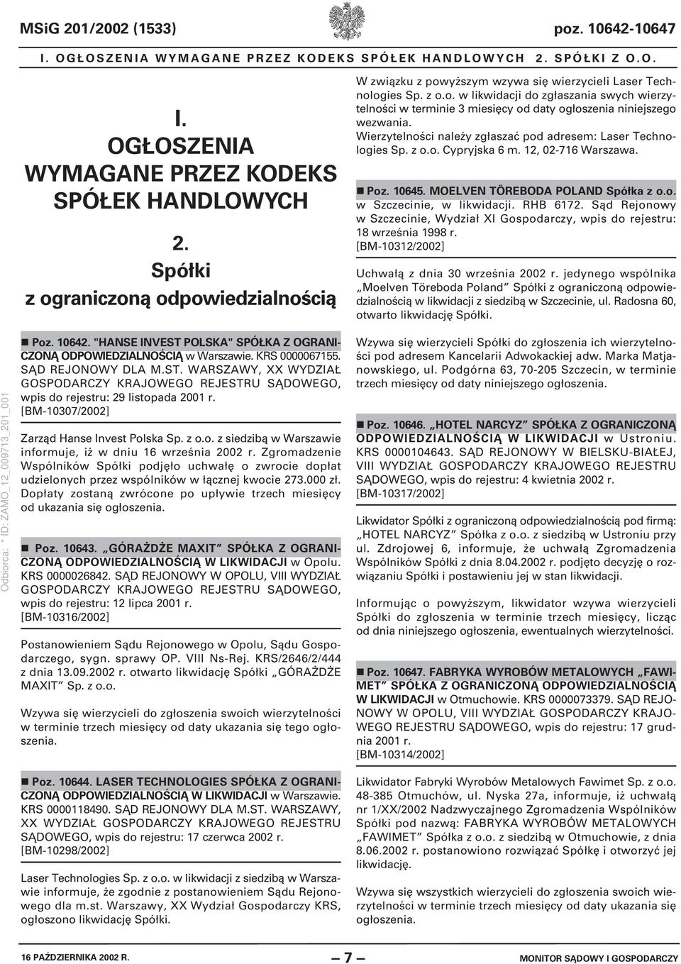 Wierzytelności należy zgłaszać pod adresem: Laser Technologies Sp. z o.o. Cypryjska 6 m. 12, 02-716 Warszawa. Poz. 10645. MOELVEN TÖREBODA POLAND Spółka z o.o. w Szczecinie, w likwidacji. RHB 6172.