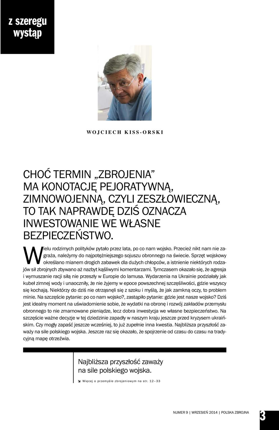 Sprzęt wojskowy określano mianem drogich zabawek dla dużych chłopców, a istnienie niektórych rodzajów sił zbrojnych zbywano aż nazbyt kąśliwymi komentarzami.