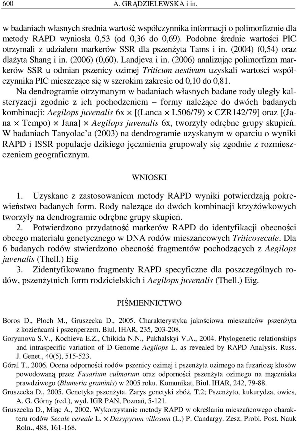 (2006) analizując polimorfizm markerów SSR u odmian pszenicy ozimej Triticum aestivum uzyskali wartości współczynnika PIC mieszczące się w szerokim zakresie od 0,10 do 0,81.