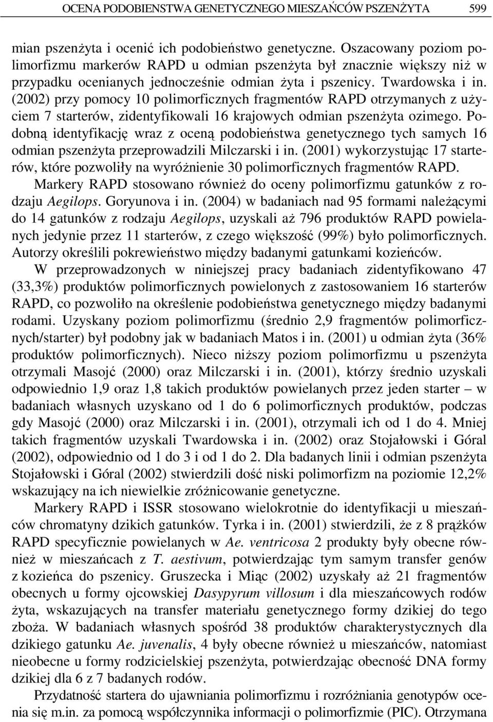 (2002) przy pomocy 10 polimorficznych fragmentów RAPD otrzymanych z uŝyciem 7 starterów, zidentyfikowali 16 krajowych odmian pszenŝyta ozimego.