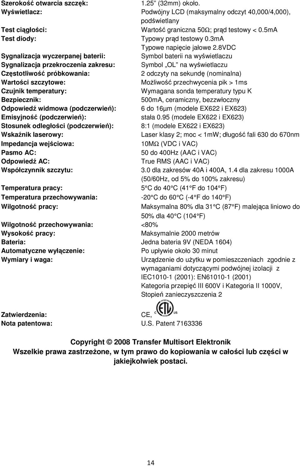 8VDC Sygnalizacja wyczerpanej baterii: Symbol baterii na wyświetlaczu Sygnalizacja przekroczenia zakresu: Symbol OL na wyświetlaczu Częstotliwość próbkowania: 2 odczyty na sekundę (nominalna)