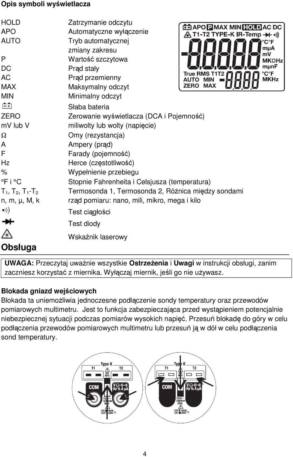 % Wypełnienie przebiegu F i C Stopnie Fahrenheita i Celsjusza (temperatura) T 1, T 2, T 1 -T 2 Termosonda 1, Termosonda 2, Różnica między sondami n, m, µ, M, k rząd pomiaru: nano, mili, mikro, mega i