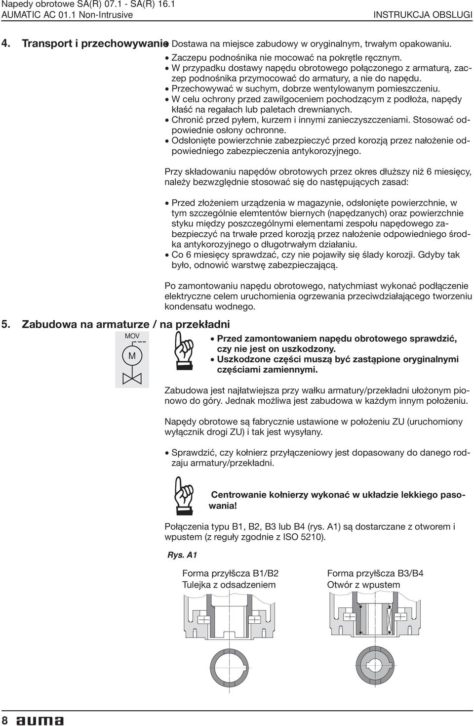 Przechowywać w suchym, dobrze wentylowanym pomieszczeniu. W celu ochrony przed zawilgoceniem pochodzącym z podłoża, napędy kłaść na regałach lub paletach drewnianych.