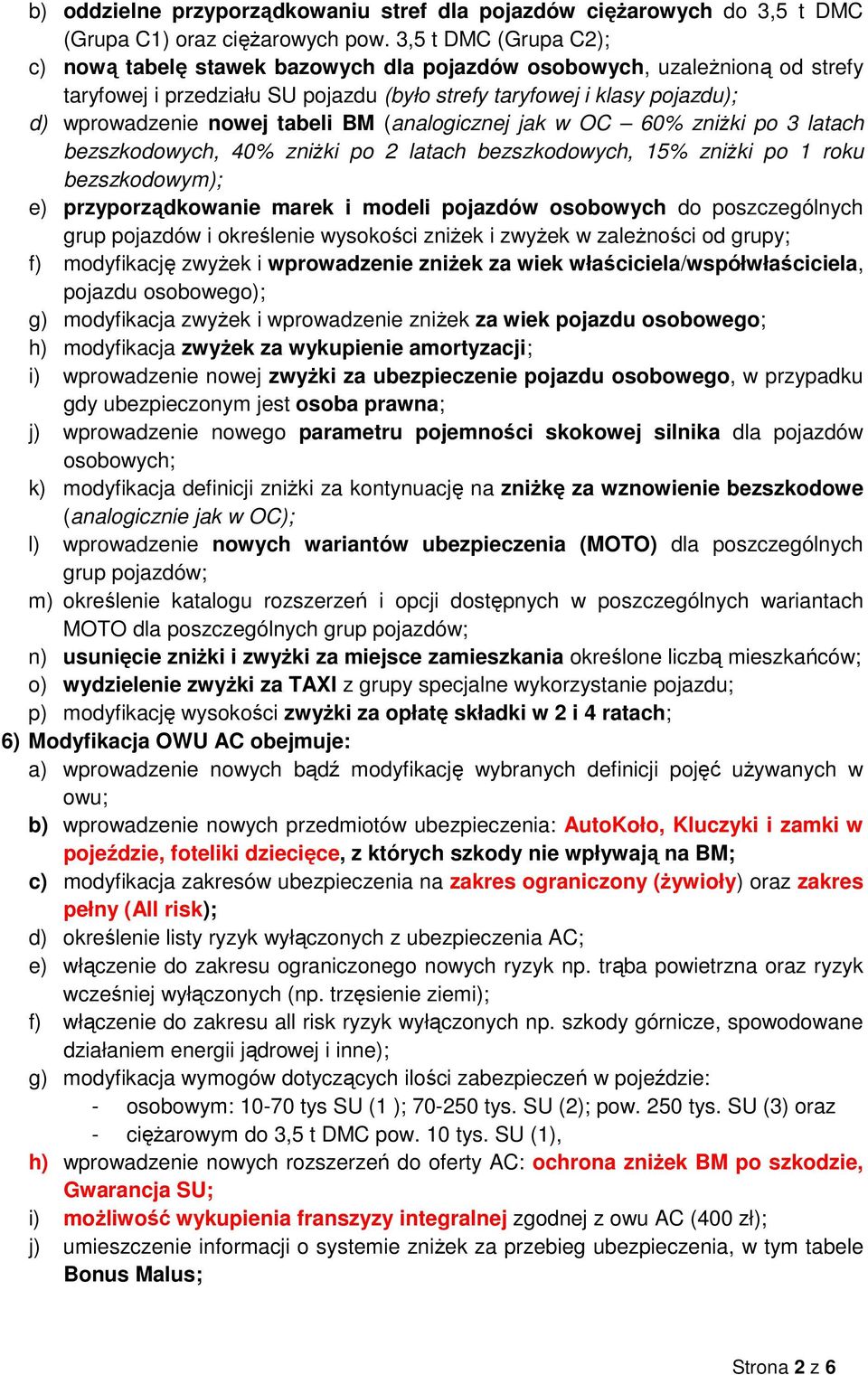 tabeli BM (analogicznej jak w OC 60% zniŝki po 3 latach bezszkodowych, 40% zniŝki po 2 latach bezszkodowych, 15% zniŝki po 1 roku bezszkodowym); e) przyporządkowanie marek i modeli pojazdów osobowych