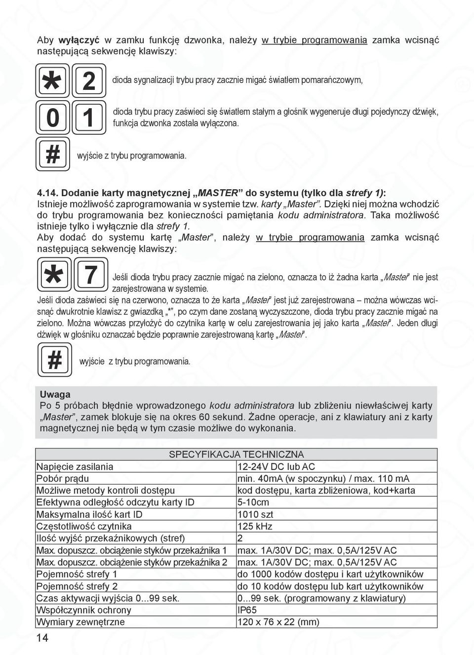 Dzięki niej można wchodzić do trybu programowania bez konieczności pamiętania kodu administratora. Taka możliwość istnieje tylko i wyłącznie dla strefy 1.