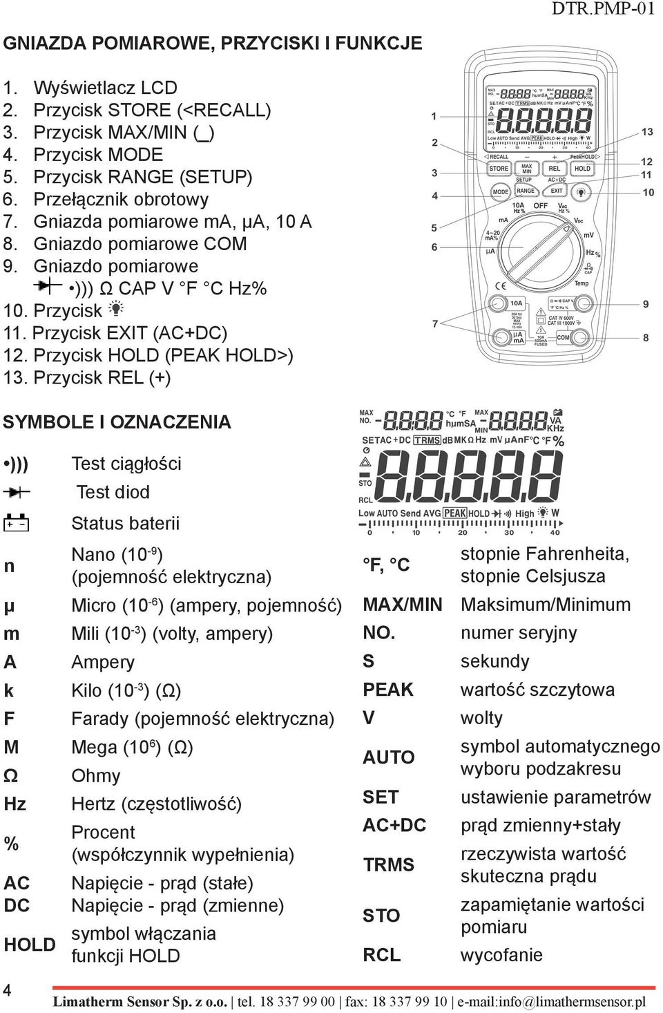 Przycisk REL (+) SYMBOLE I OZNACZENIA ))) Test ciągłości Test diod Status baterii n μ m A k F M Ω Hz % AC DC HOLD Nano (10-9 ) (pojemność elektryczna) Micro (10-6 ) (ampery, pojemność) Mili (10-3 )