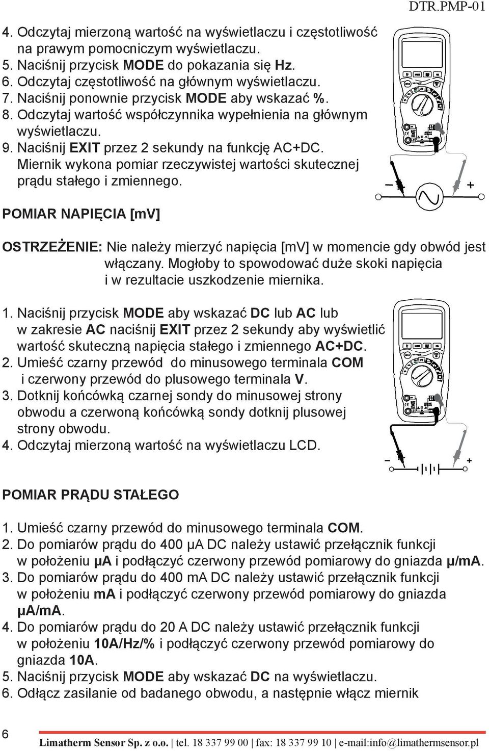 Miernik wykona pomiar rzeczywistej wartości skutecznej prądu stałego i zmiennego. POMIAR NAPIĘCIA [mv] OSTRZEŻENIE: Nie należy mierzyć napięcia [mv] w momencie gdy obwód jest włączany.