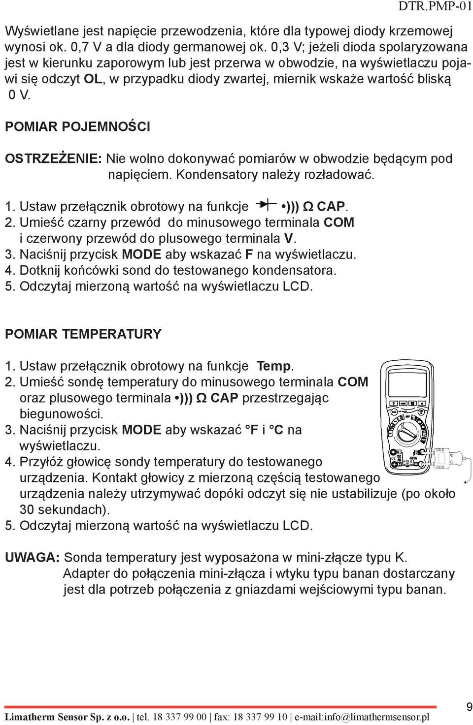 POMIAR POJEMNOŚCI OSTRZEŻENIE: Nie wolno dokonywać pomiarów w obwodzie będącym pod napięciem. Kondensatory należy rozładować. 1. Ustaw przełącznik obrotowy na funkcje ))) Ω CAP. 2.