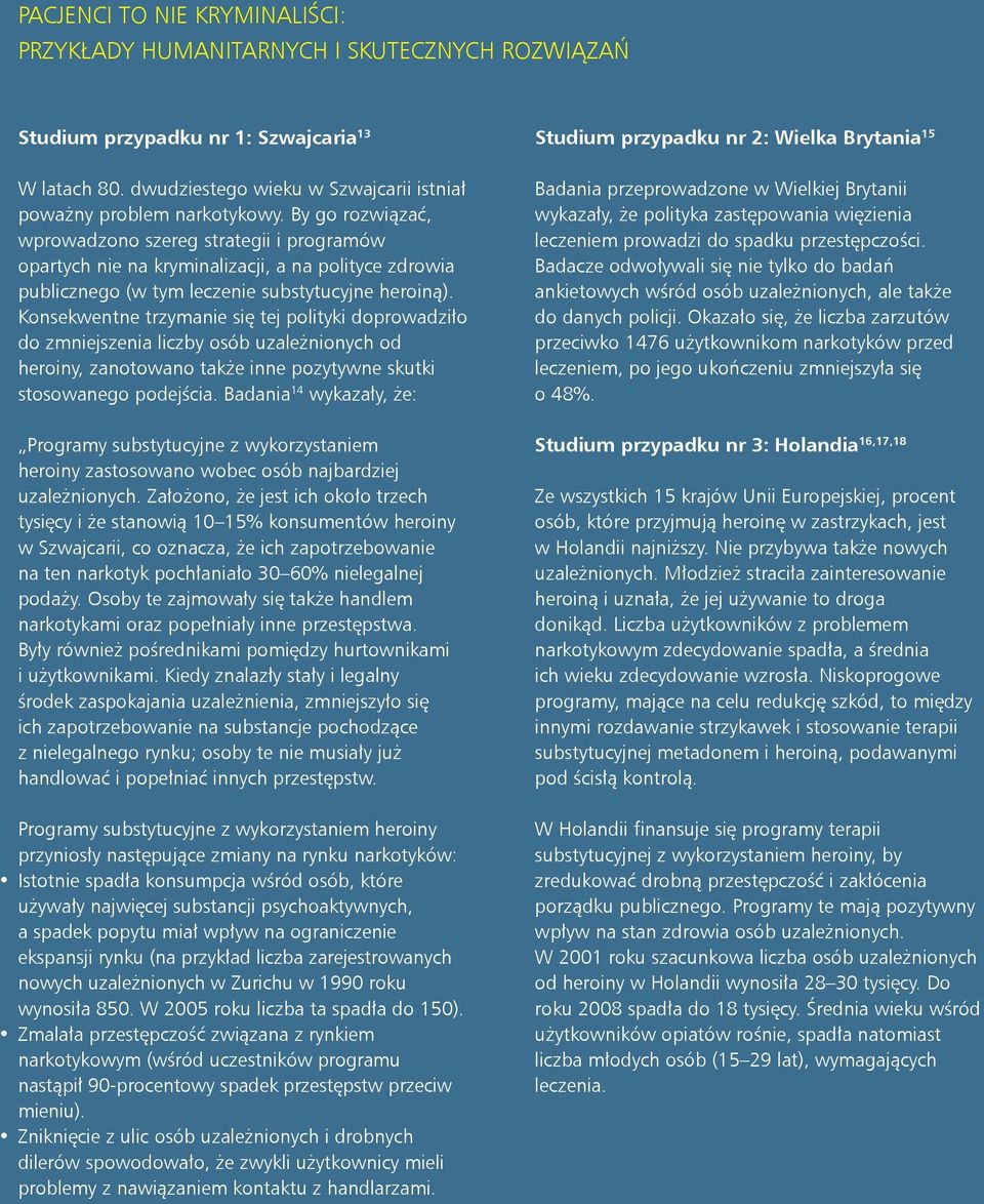 Konsekwentne trzymanie się tej polityki doprowadziło do zmniejszenia liczby osób uzależnionych od heroiny, zanotowano także inne pozytywne skutki stosowanego podejścia.