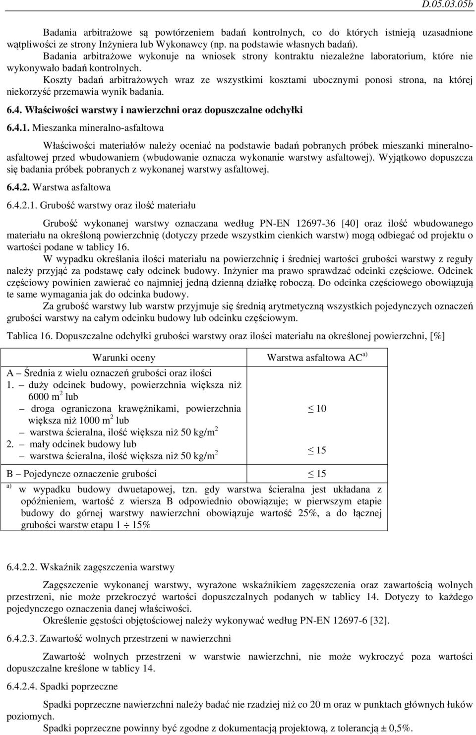 Koszty badań arbitrażowych wraz ze wszystkimi kosztami ubocznymi ponosi strona, na której niekorzyść przemawia wynik badania. 6.4. Właściwości warstwy i nawierzchni oraz dopuszczalne odchyłki 6.4.1.