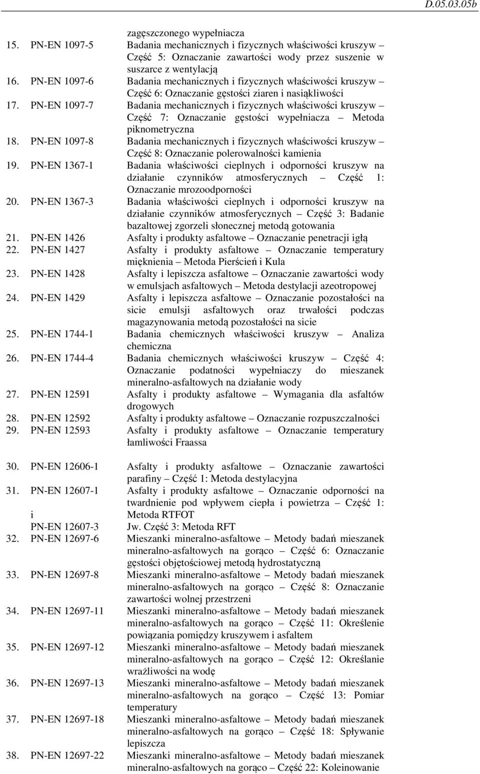 PN-EN 1097-7 Badania mechanicznych i fizycznych właściwości kruszyw Część 7: Oznaczanie gęstości wypełniacza Metoda piknometryczna 18.