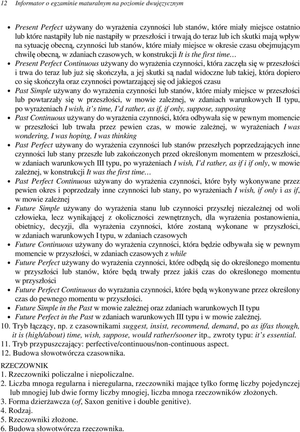 first time Present Perfect Continuous uywany do wyraenia czynno ci, która zaczęła się w przeszło ci i trwa do teraz lub ju się skończyła, a jej skutki sš nadal widoczne lub takiej, która dopiero co