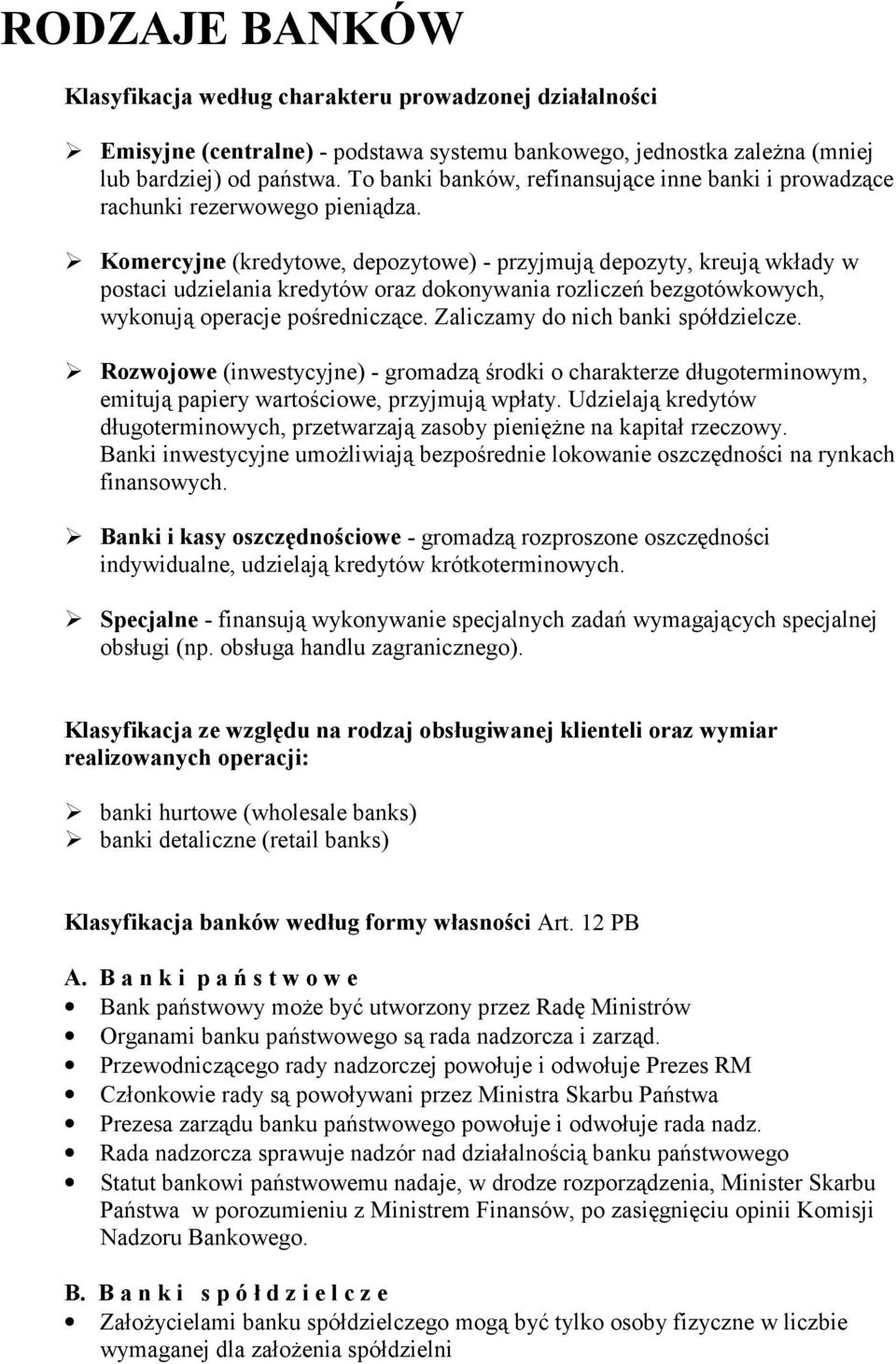 " Komercyjne (kredytowe, depozytowe) - przyjmują depozyty, kreują wkłady w postaci udzielania kredytów oraz dokonywania rozliczeń bezgotówkowych, wykonują operacje pośredniczące.