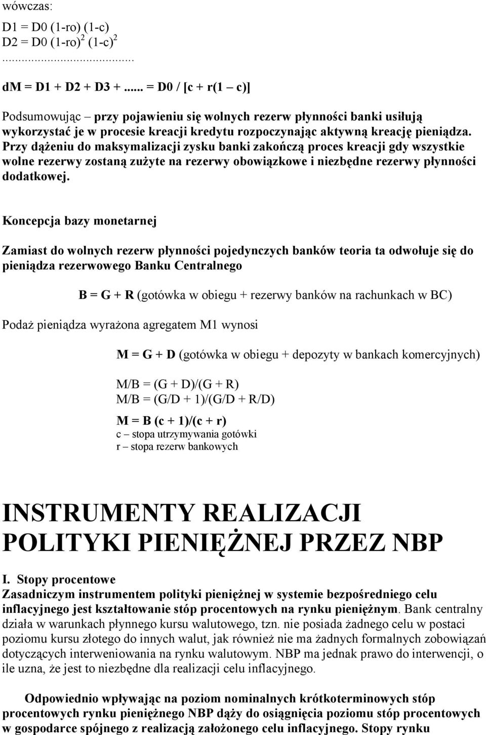 Przy dążeniu do maksymalizacji zysku banki zakończą proces kreacji gdy wszystkie wolne rezerwy zostaną zużyte na rezerwy obowiązkowe i niezbędne rezerwy płynności dodatkowej.