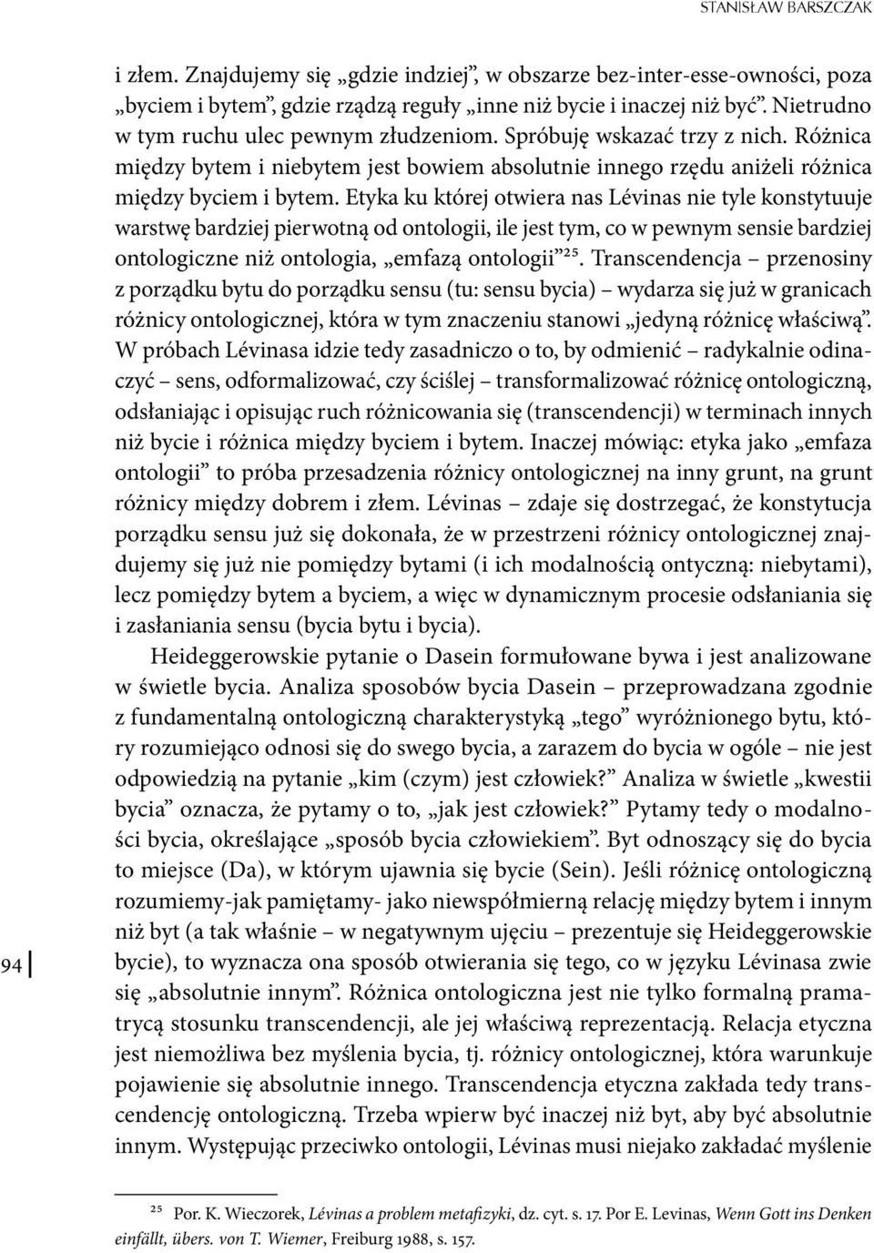 Etyka ku której otwiera nas Lévinas nie tyle konstytuuje warstwę bardziej pierwotną od ontologii, ile jest tym, co w pewnym sensie bardziej ontologiczne niż ontologia, emfazą ontologii 25.