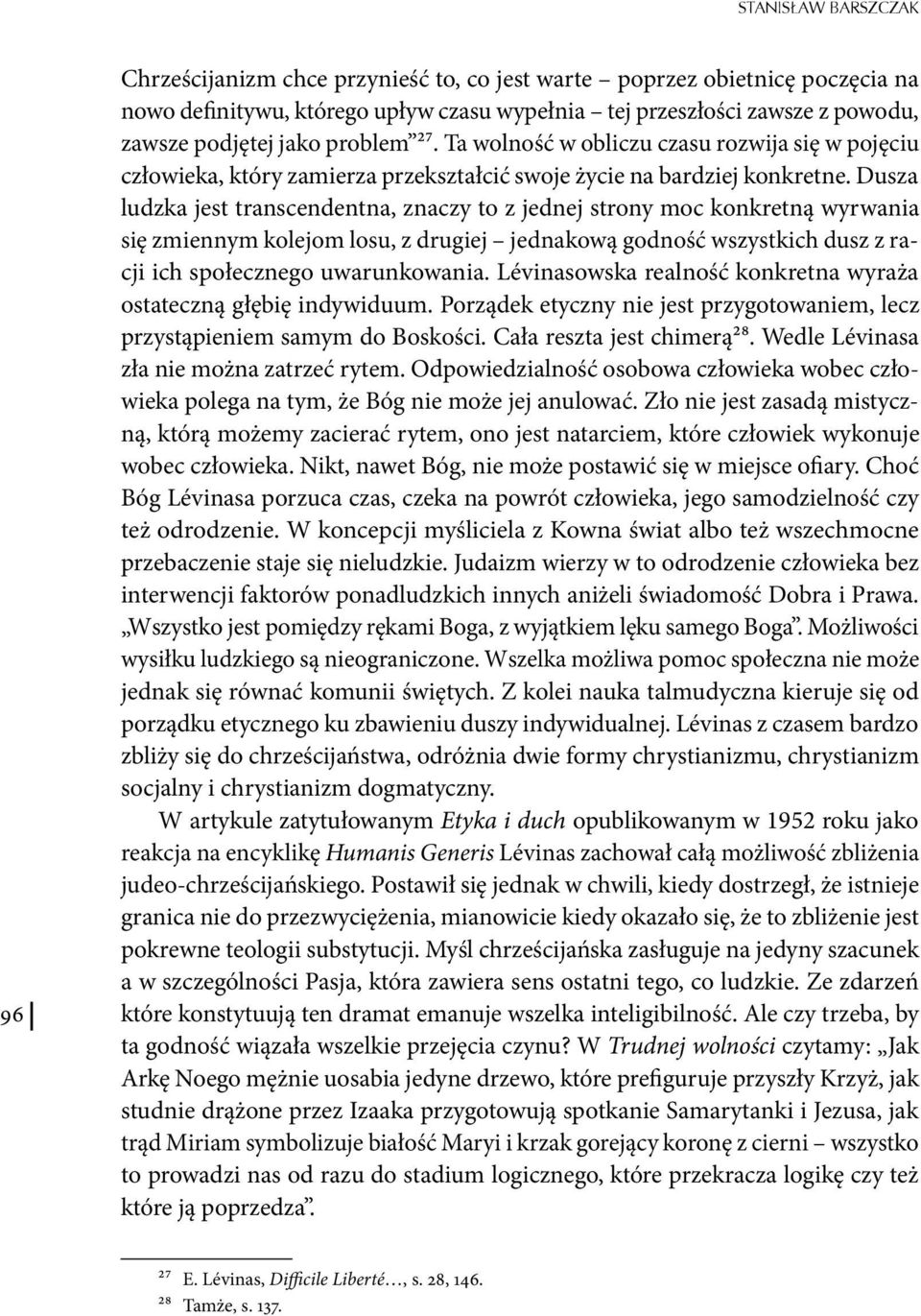 Dusza ludzka jest transcendentna, znaczy to z jednej strony moc konkretną wyrwania się zmiennym kolejom losu, z drugiej jednakową godność wszystkich dusz z racji ich społecznego uwarunkowania.