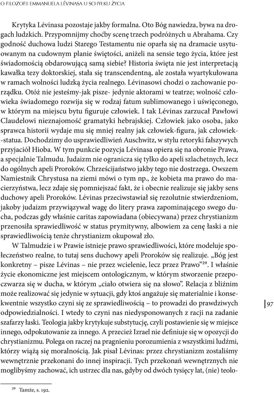 Historia święta nie jest interpretacją kawałka tezy doktorskiej, stała się transcendentną, ale została wyartykułowana w ramach wolności ludzką życia realnego. Lévinasowi chodzi o zachowanie porządku.