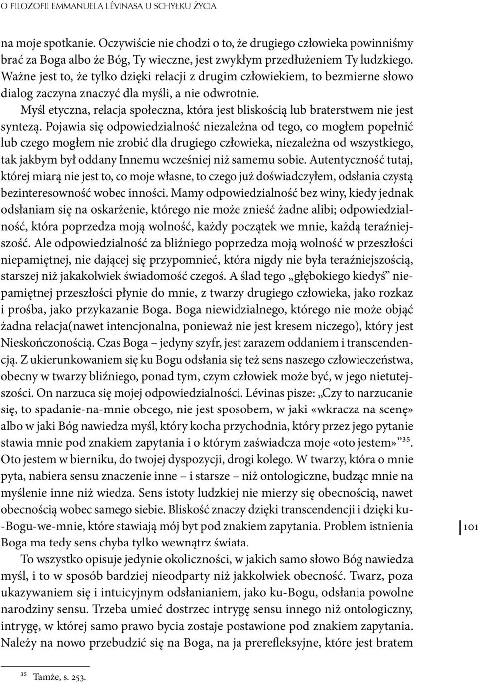 Ważne jest to, że tylko dzięki relacji z drugim człowiekiem, to bezmierne słowo dialog zaczyna znaczyć dla myśli, a nie odwrotnie.