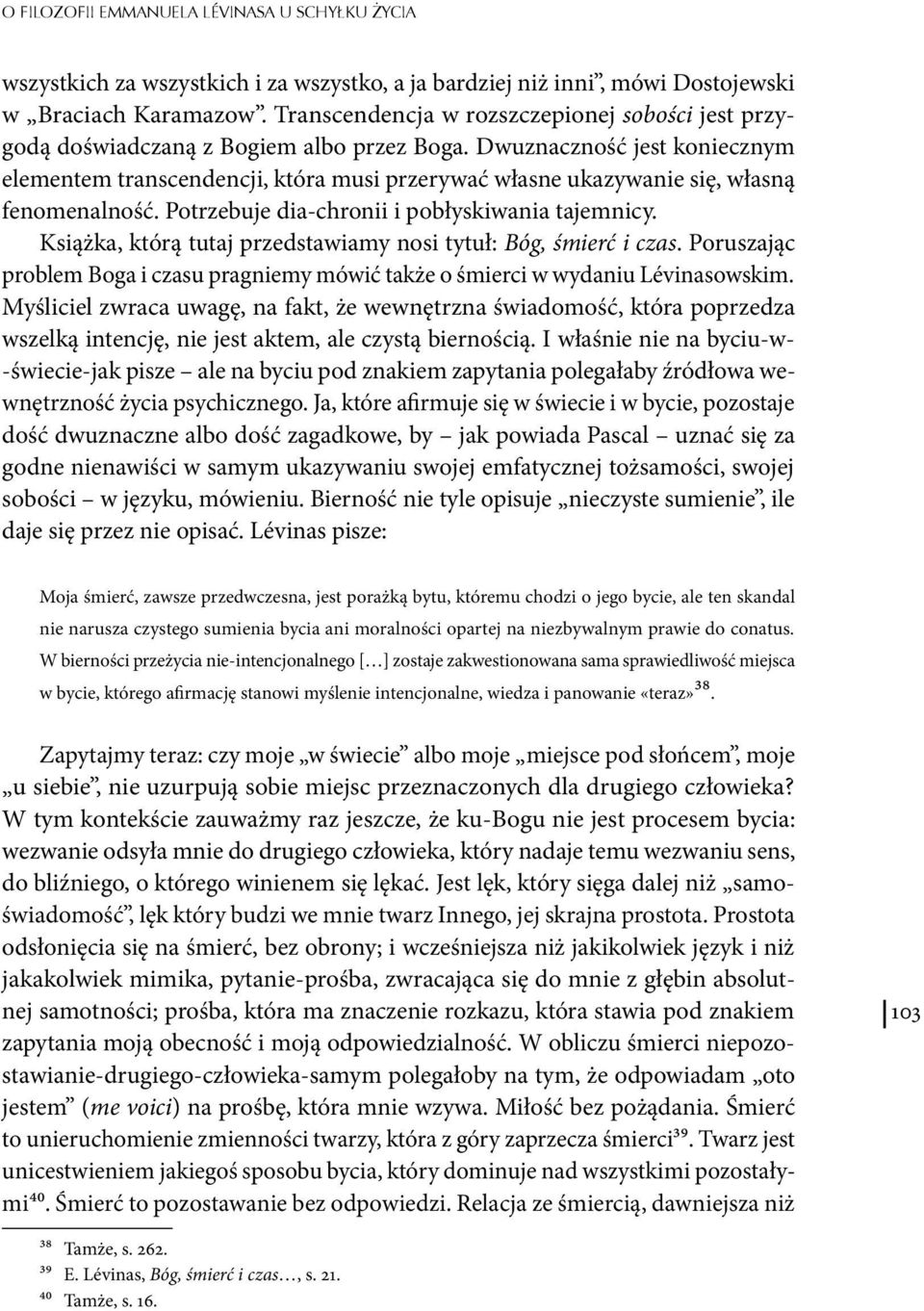 Dwuznaczność jest koniecznym elementem transcendencji, która musi przerywać własne ukazywanie się, własną fenomenalność. Potrzebuje dia-chronii i pobłyskiwania tajemnicy.