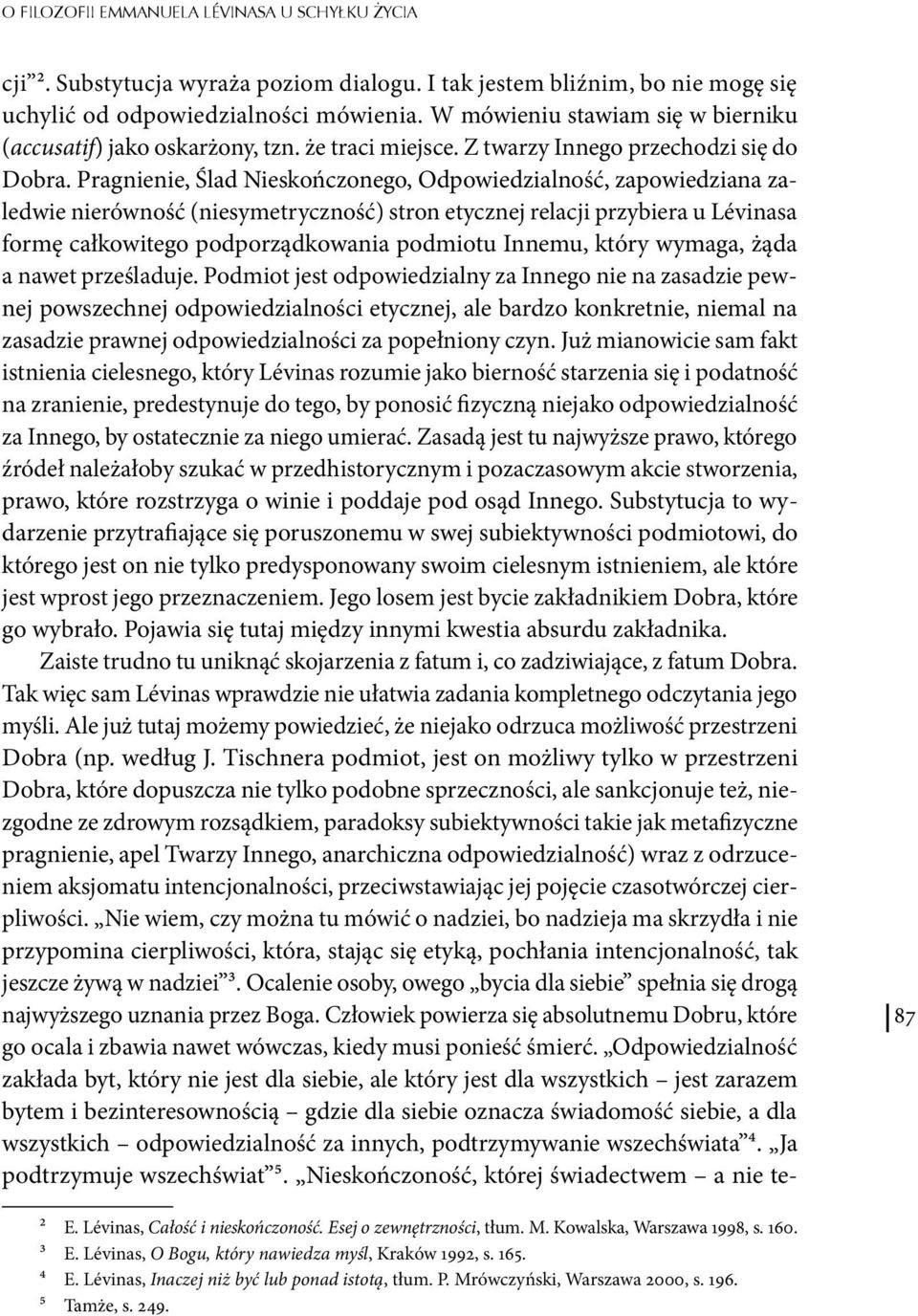 Pragnienie, Ślad Nieskończonego, Odpowiedzialność, zapowiedziana zaledwie nierówność (niesymetryczność) stron etycznej relacji przybiera u Lévinasa formę całkowitego podporządkowania podmiotu Innemu,