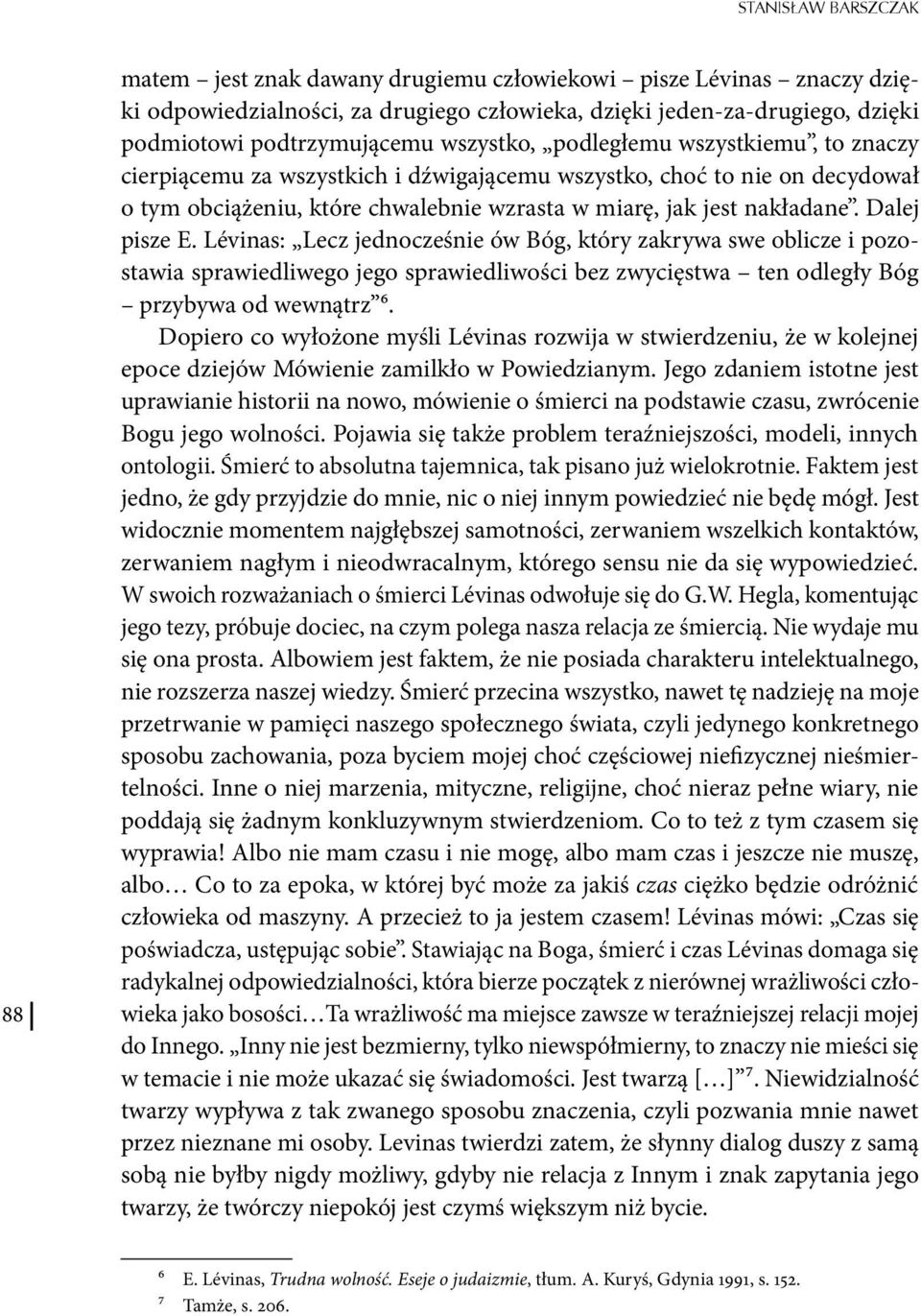 Dalej pisze E. Lévinas: Lecz jednocześnie ów Bóg, który zakrywa swe oblicze i pozostawia sprawiedliwego jego sprawiedliwości bez zwycięstwa ten odległy Bóg przybywa od wewnątrz 6.