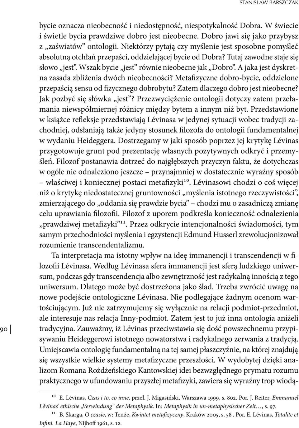 A jaka jest dyskretna zasada zbliżenia dwóch nieobecności? Metafizyczne dobro-bycie, oddzielone przepaścią sensu od fizycznego dobrobytu? Zatem dlaczego dobro jest nieobecne?