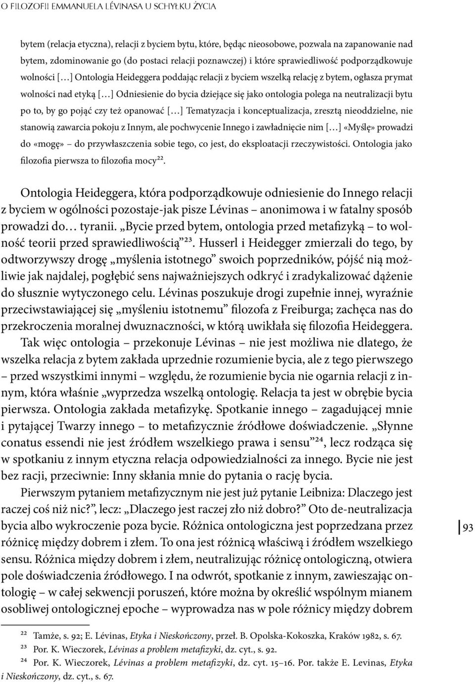 dziejące się jako ontologia polega na neutralizacji bytu po to, by go pojąć czy też opanować [ ] Tematyzacja i konceptualizacja, zresztą nieoddzielne, nie stanowią zawarcia pokoju z Innym, ale