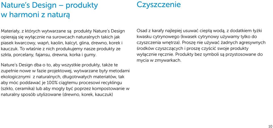 Nature s Design dba o to, aby wszystkie produkty, także te zupełnie nowe w fazie projektowej, wytwarzane były metodami ekologicznymi z naturalnych, długotrwałych materiałów, tak aby móc poddawać je