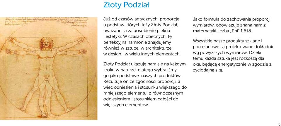 Złoty Podział ukazuje nam się na każdym kroku w naturze, dlatego wybraliśmy go jako podstawę naszych produktów.