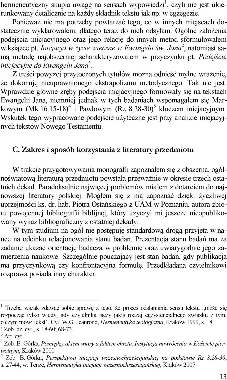 Ogólne założenia podejścia inicjacyjnego oraz jego relację do innych metod sformułowałem w książce pt. Inicjacja w życie wieczne w Ewangelii św.