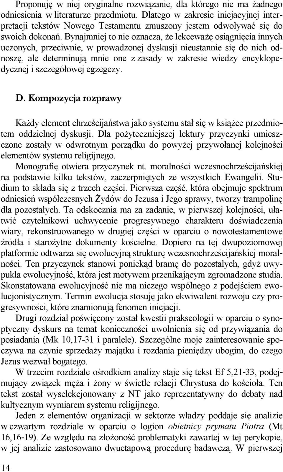 Bynajmniej to nie oznacza, że lekceważę osiągnięcia innych uczonych, przeciwnie, w prowadzonej dyskusji nieustannie się do nich odnoszę, ale determinują mnie one z zasady w zakresie wiedzy